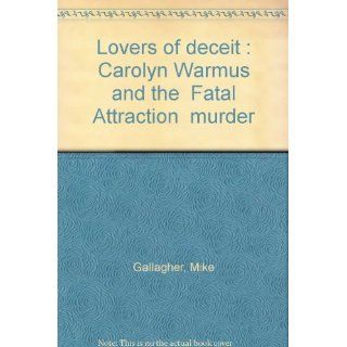 Lovers of deceit : Carolyn Warmus and the "Fatal Attraction" murder: Mike Gallagher: Books