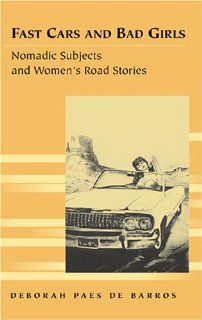 Fast Cars and Bad Girls Nomadic Subjects and Women's Road Stories (Travel Writing Across the Disciplines Theory and Pedagogy) (9780820470870) Deborah Paes de Barros Books