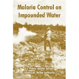 Malaria Control on Impounded Water: U.S. Public Health Service, Tennessee Valley Authority: 9781410222305: Books