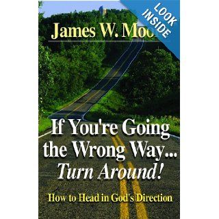 If You're Going the Wrong WayTurn Around How to Head in God's Direction James W. Moore 9780687006885 Books