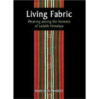 Living Fabric: Weaving Among The Nomads Of Ladakh Himalaya: Monisha Ahmed: 9780834805217: Books