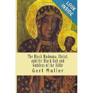 The Black Madonna, Christ, and the Black God and Goddess of the Bible: Gert Muller: 9781491212882: Books