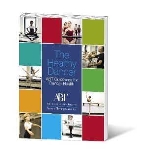 The Healthy Dancer   ABT Guidelines for Dancer Health: ABT Medical Advisory Board: 9780615227795: Books