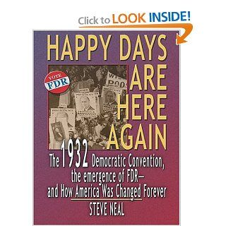 Happy Days Are Here Again: The 1932 Democratic Convention, The Emergence of FDR  And How America Was Changed Forever: Steve Neal: 9780786270781: Books