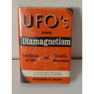 UFO's and diamagnetism;: Correlations of UFO and scientific observations (An Exposition university book): Eugene H Burt: 9780682471367: Books