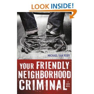 Your Friendly Neighborhood Criminal (Montgomery "Monty" Haavik Series) eBook: Michael Van Rooy: Kindle Store