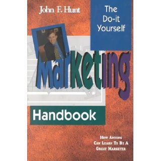 The Do It Yourself Marketing Handbook How Anyone Can Be a Great Marketer Not Applicable John F. Hunt 9781886656024 Books
