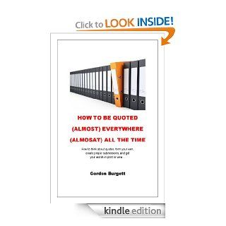 How to Be Quoted (Almost) Everywhere (Almost) All the Time eBook: Gordon Burgett: Kindle Store