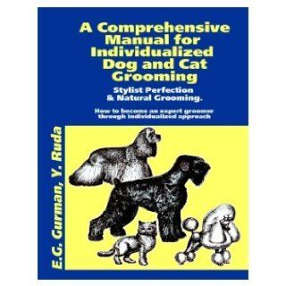 A Comprehensive Manual for Individualized Dog and Cat Grooming (thegroomingbook): Efroim Gurman, Yanina Ruda, Sergey Sitnikov Gennadiy Gurman, This professional handbook helps groomers to achieve a perfection in hair styling of the popular dog and cat 