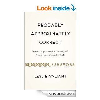 Probably Approximately Correct: Nature's Algorithms for Learning and Prospering in a Complex World eBook: Leslie Valiant: Kindle Store