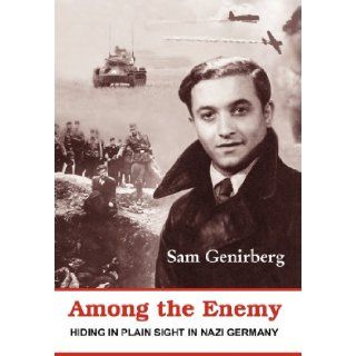 Among the Enemy: Hiding in Plain Sight in Nazi Germany: Sam Genirberg: 9781611700763: Books