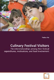 Culinary Festival Visitors: The interrelationships among their festival expenditures, motivations, and food involvement: Yaduo Hu: 9783639337730: Books