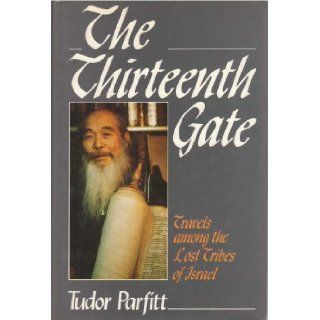 The Thirteenth Gate: Travels Among the Lost Tribes of Israel: Tudor Parfitt: 9780917561436: Books