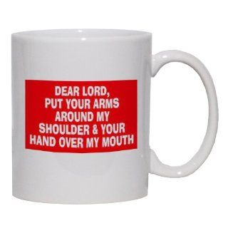 DEAR LORD, PUT YOUR ARMS AROUND MY SHOULDER & YOUR HAND OVER MY MOUTH Mug for Coffee / Hot Beverage (choice of sizes and colors): Kitchen & Dining