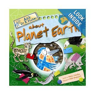 Ask Dr. K. Fisher About Planet Earth: Claire Llewellyn, Kate Sheppard: 9780753463048: Books