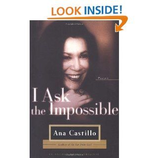 I Ask the Impossible: Poems: Ana Castillo: 9780385720731: Books