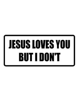 4" Printed color Jesus loves you but I don't funny saying decal/stickers for autos, windows, laptops, motorcycle helmets. Weather resistant vinyl sticker decal for any smooth surface such as windows bumpers laptops or any smooth surface. Everythi