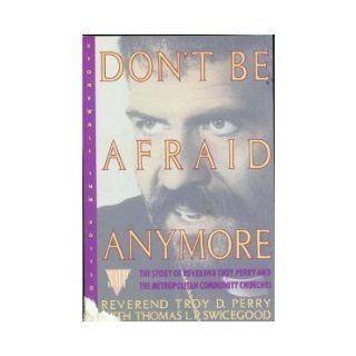 Don't Be Afraid Anymore: The Story of Reverend Troy Perry and the Metropolitan Community Churches: Troy D. Perry, Thomas L. P. Swicegood: 9780312069544: Books