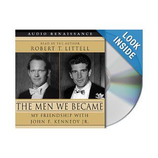 The Men We Became: My Friendship with John F. Kennedy, Jr.: Robert T. Littell: 9781593975333: Books