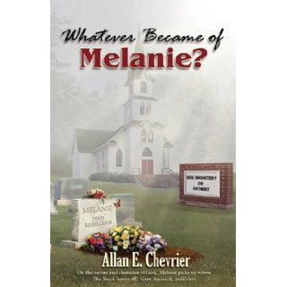 Whatever Became Of Melanie?: Allan E Chevrier, Gary Amirault: 9780970812445: Books