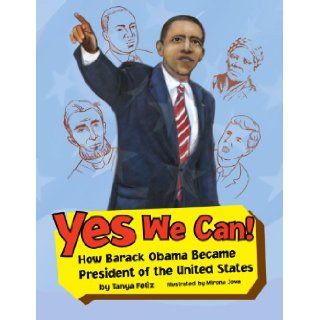 Yes We Can!: How Barack Obama Became President of the United States: Tanya Feliz: 9781441517234: Books