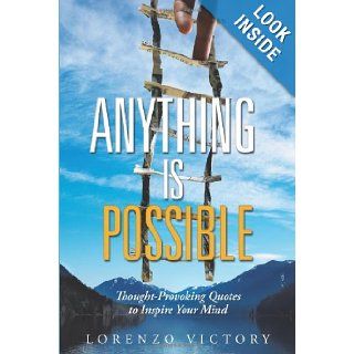 Anything is Possible: Thought Provoking Quotes to Inspire Your Mind: Lorenzo Victory: 9781491704714: Books
