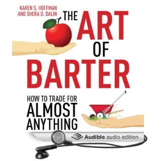 The Art of Barter: How to Trade for Almost Anything (Audible Audio Edition): Karen Hoffman, Shera Dalin, Bernadette Dunne: Books