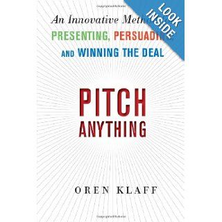 Pitch Anything: An Innovative Method for Presenting, Persuading, and Winning the Deal: Oren Klaff: 9780071752855: Books