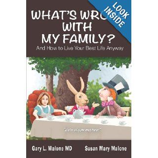 What's Wrong With My Family? And How to Live Your Best Life Anyway: Gary L. Malone, Susan Mary Malone: 9781928704423: Books