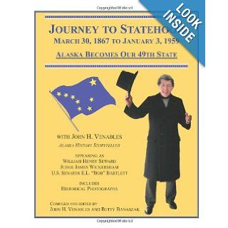 Journey to Statehood   Alaska Becomes Our 49th State: Mr John H Venables, Mrs Betty Banaszak: 9780615427096: Books