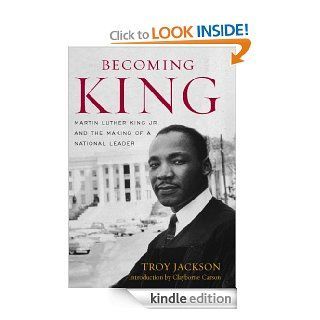 Becoming King Martin Luther King Jr. and the Making of a National Leader (Civil Rights and the Struggle for Black Equality in the Twentieth Century) eBook Troy Jackson, Clayborne Carson Kindle Store
