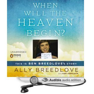 When Will the Heaven Begin?: This is Ben Breedlove's Story (Audible Audio Edition): Ally Breedlove, Ken Abraham, Ellen Archer: Books