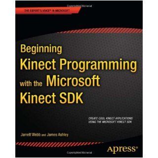 Beginning Kinect Programming with the Microsoft Kinect SDK (Expert's Voice in Microsoft): Jarrett Webb, James Ashley: 9781430241041: Books