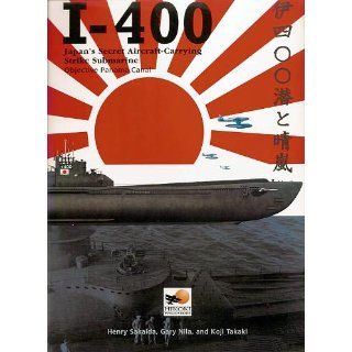 I 400 Japan's Secret Aircraft Carrying Strike Submarine   Objective Panama Canal: Henry Sakaida, Gary Nila, Koji Takaki: 9781902109459: Books
