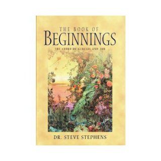 THE BOOK OF BEGINNINGS THE STORY OF GENESIS AND JOB: Steve Stephens: Books