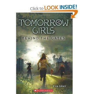 Tomorrow Girls: Behind the Gates: Eva Gray: 9780545317016: Books