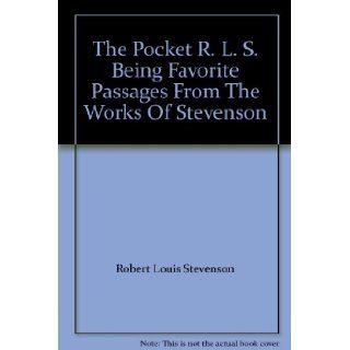 The Pocket R. L. S. Being Favorite Passages From The Works Of Stevenson: Robert Louis Stevenson: Books