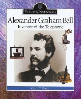 Alexander Graham Bell: Inventor of the Telephone (Famous Inventors): Carin T. Ford: 9780766018587: Books
