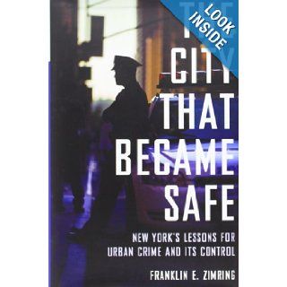 The City That Became Safe: New York's Lessons for Urban Crime and Its Control (Studies in Crime and Public Policy): Franklin E. Zimring: 9780199844425: Books