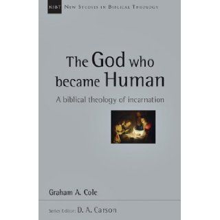 The God Who Became Human A Biblical Theology of Incarnation (New Studies in Biblical Theology) Graham Cole 9780830826315 Books