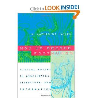 How We Became Posthuman: Virtual Bodies in Cybernetics, Literature, and Informatics: N. Katherine Hayles: 9780226321462: Books