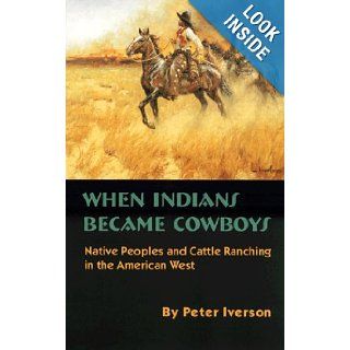 When Indians Became Cowboys: Native Peoples and Cattle Ranching in the American West: Peter Iverson: 9780806128849: Books