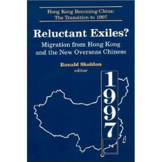 Reluctant Exiles?: Migration from Hong Kong and the New Overseas Chinese (Hong Kong Becoming China): Ronald Skeldon: 9781563244315: Books