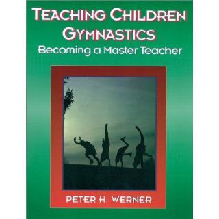 Teaching Children Gymnastics Becoming a Master Teacher (American Master Teacher Program) Peter Werner 9780873224772 Books