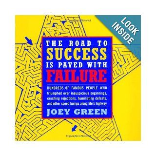 The Road to Success is Paved with Failure : How Hundreds of Famous People Triumphed Over Inauspicious Beginnings, Crushing Rejection, Humiliating Defeats and Other Speed Bumps Along Life's Highway: Joey Green: 9780316611169: Books