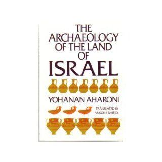 The Archaeology of the Land of Israel: From the Prehistoric Beginnings to the End of the First Temple Period: Yohanan Aharoni, Anson F. Rainey: 9780664244309: Books