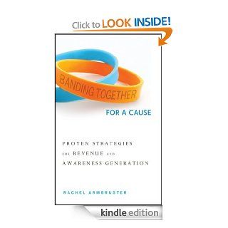 Banding Together for a Cause: Proven Strategies for Revenue and Awareness Generation eBook: Rachel Armbruster: Kindle Store