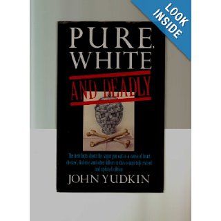 Pure, White and Deadly: The new facts about the sugar you eat as a cause of heart disease, diabetes: John S. Yudkin: 9780670808199: Books