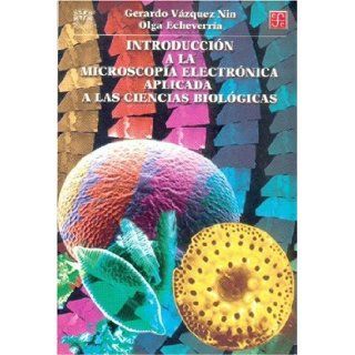 Introduccin a la microscopa electrnica aplicada a las ciencias biolgicas (Historia) (Spanish Edition): Vzquez Nin Gerardo y Olga Echeverra: 9789681662400: Books