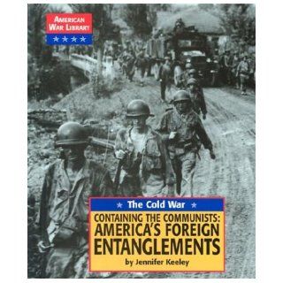 The Cold War: Containing the Communists: America's Foreign Entanglements (American War Library) (9781590182253): Jennifer Keeley: Books